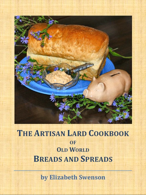 Title details for The Artisan Lard Cookbook of Old World Breads and Spreads by Elizabeth Swenson - Available